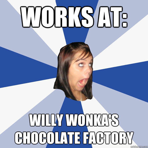 Works at: Willy Wonka's Chocolate Factory