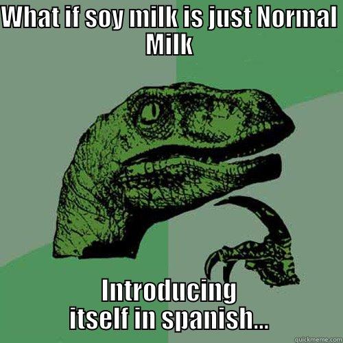 Philociraptor soy milk owen davis RESPECT AMH FCKIN ATHORITANG!!! - WHAT IF SOY MILK IS JUST NORMAL MILK INTRODUCING ITSELF IN SPANISH... Philosoraptor