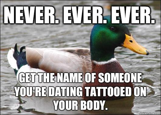 Never. Ever. Ever.  Get the name of someone you're dating tattooed on your body. 