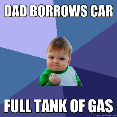 Dad borrows car Full tank of gas