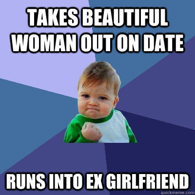 Takes beautiful woman out on date Runs into ex girlfriend
