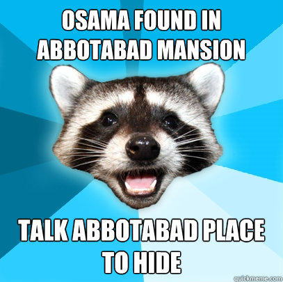 Osama found in abbotabad mansion talk Abbotabad place to hide