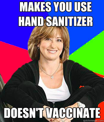 Makes you use hand sanitizer Doesn't vaccinate