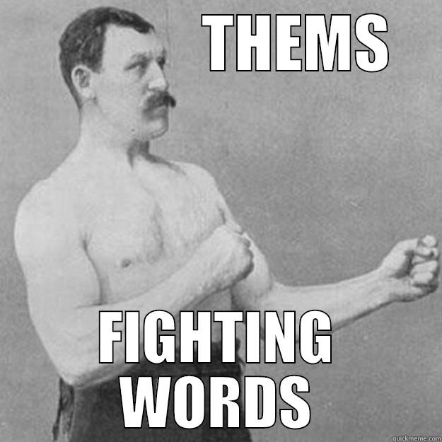 Image result for thems is fightin words meme