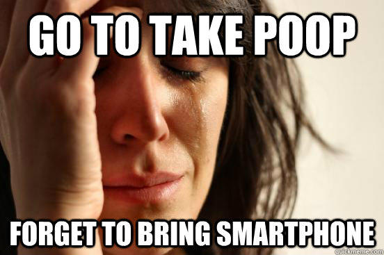 Go to take poop forget to bring smartphone