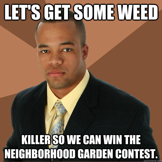 let's get some weed killer so we can win the neighborhood garden contest.