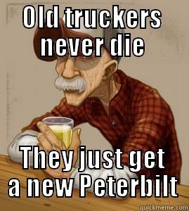 funny trucking picture meme old truckers never die they get a new Peterbilt