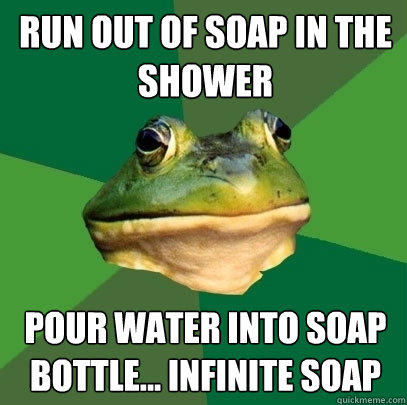 Run out of soap in the shower Pour water into soap bottle... Infinite soap