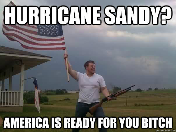 Hurricane Sandy? America is ready for you bitch