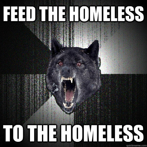 feed the homeless to the homeless