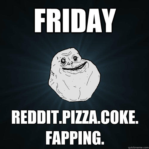 friday reddit.pizza.coke. fapping.