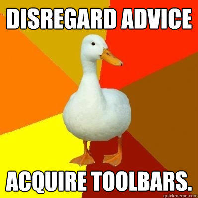 Disregard advice Acquire toolbars.